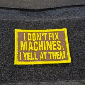 I Don't Fix Machines, I Yell At Them
